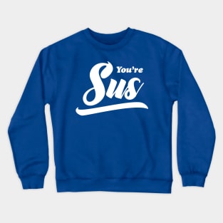 You're Sus Crewneck Sweatshirt